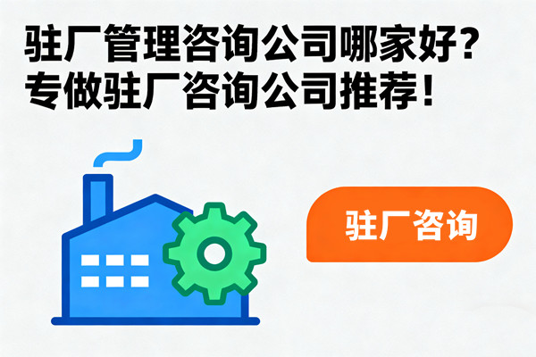 駐廠管理咨詢公司哪家好？專做駐廠咨詢公司推薦！